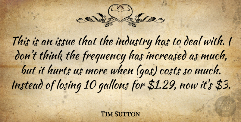 Tim Sutton Quote About Costs, Deal, Frequency, Hurts, Increased: This Is An Issue That...