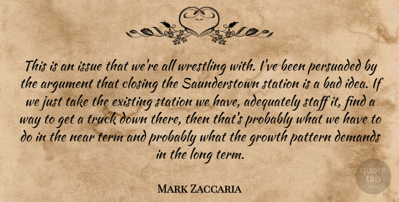 Mark Zaccaria Quote About Adequately, Argument, Bad, Closing, Demands: This Is An Issue That...