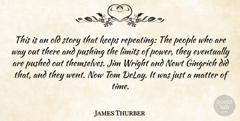 James Thurber Quote About Eventually, Gingrich, Jim, Keeps, Limits: This Is An Old Story...