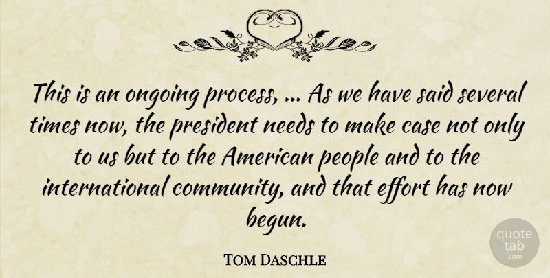 Tom Daschle Quote About Case, Effort, Needs, Ongoing, People: This Is An Ongoing Process...