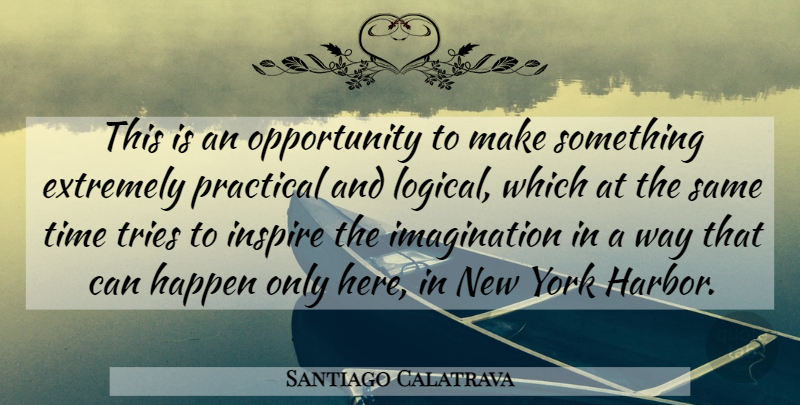 Santiago Calatrava Quote About Extremely, Happen, Imagination, Inspire, Opportunity: This Is An Opportunity To...