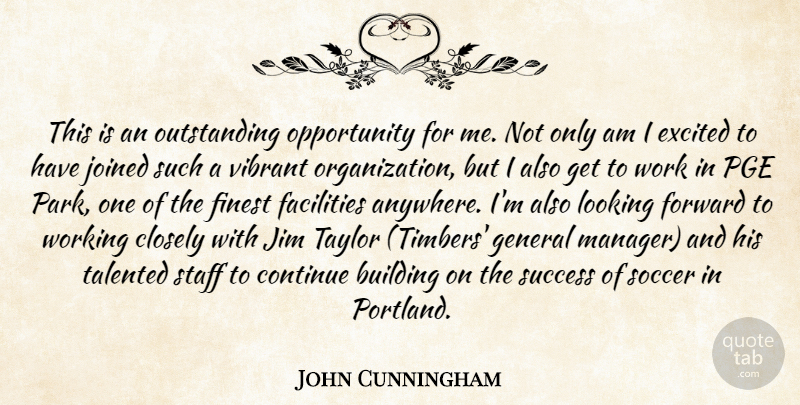 John Cunningham Quote About Building, Closely, Continue, Excited, Facilities: This Is An Outstanding Opportunity...