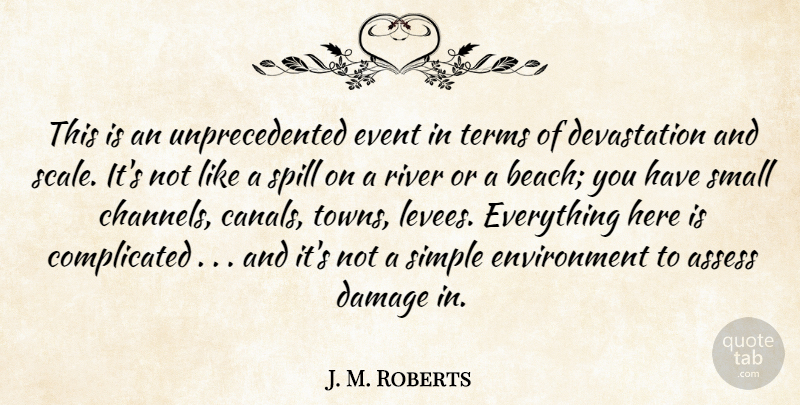 J. M. Roberts Quote About Assess, Damage, Environment, Event, River: This Is An Unprecedented Event...