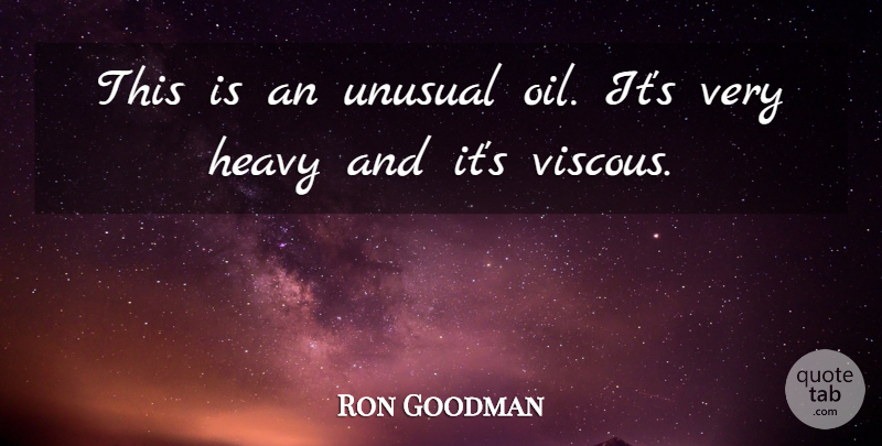 Ron Goodman Quote About Heavy, Unusual: This Is An Unusual Oil...