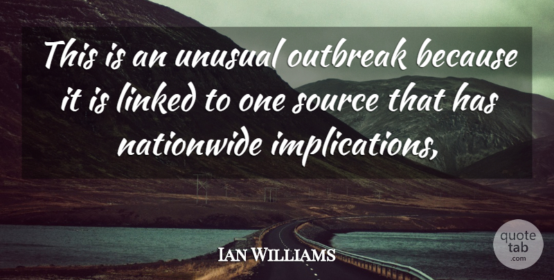 Ian Williams Quote About Linked, Source, Unusual: This Is An Unusual Outbreak...