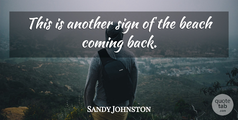 Sandy Johnston Quote About Beach, Coming, Sign: This Is Another Sign Of...