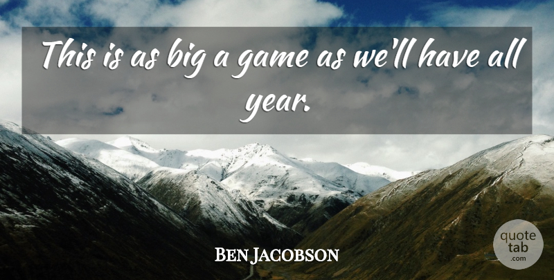 Ben Jacobson Quote About Game: This Is As Big A...
