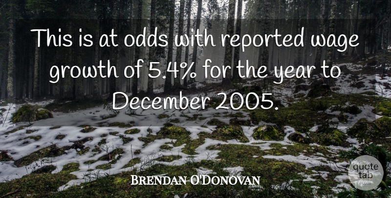 Brendan O'Donovan Quote About December, Growth, Odds, Reported, Wage: This Is At Odds With...