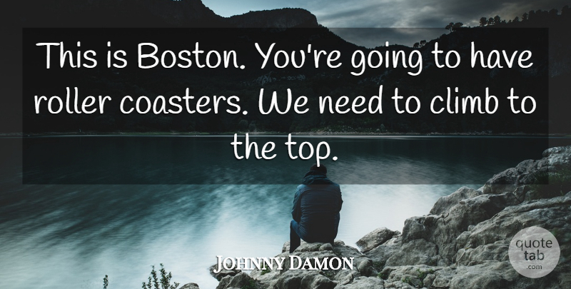 Johnny Damon Quote About Climb, Roller: This Is Boston Youre Going...