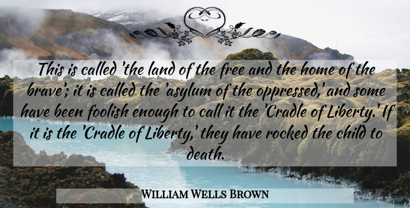 William Wells Brown Quote About Children, Home, Land: This Is Called The Land...