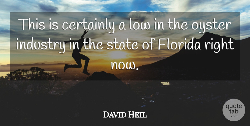 David Heil Quote About Certainly, Florida, Industry, Low, Oyster: This Is Certainly A Low...