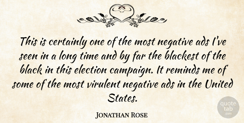 Jonathan Rose Quote About Ads, Blackest, Certainly, Election, Far: This Is Certainly One Of...