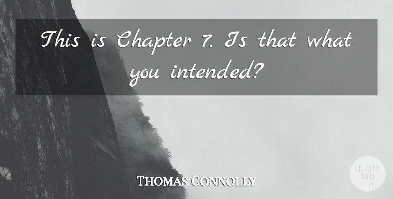 Thomas Connolly Quote About Chapter: This Is Chapter 7 Is...