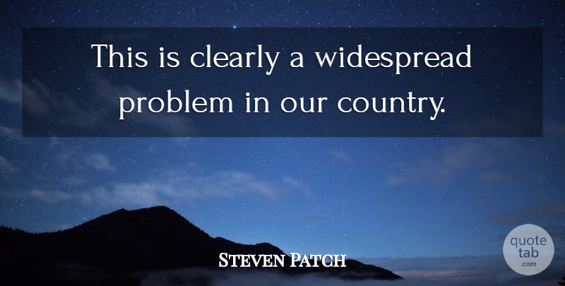 Steven Patch Quote About Clearly, Problem, Widespread: This Is Clearly A Widespread...
