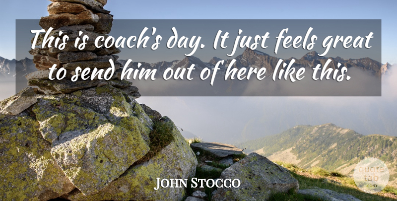 John Stocco Quote About Feels, Great, Send: This Is Coachs Day It...