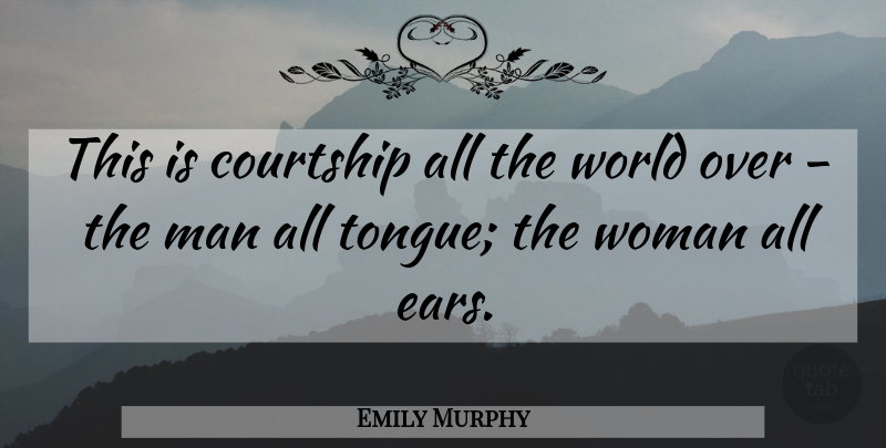 Emily Murphy Quote About Men, World, Tongue: This Is Courtship All The...