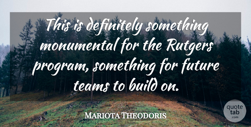Mariota Theodoris Quote About Build, Definitely, Future, Monumental, Teams: This Is Definitely Something Monumental...