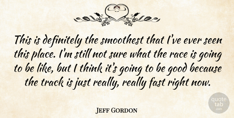 Jeff Gordon Quote About Definitely, Fast, Good, Race, Seen: This Is Definitely The Smoothest...