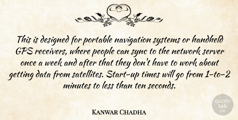 Kanwar Chadha Quote About Data, Designed, Less, Minutes, Navigation: This Is Designed For Portable...