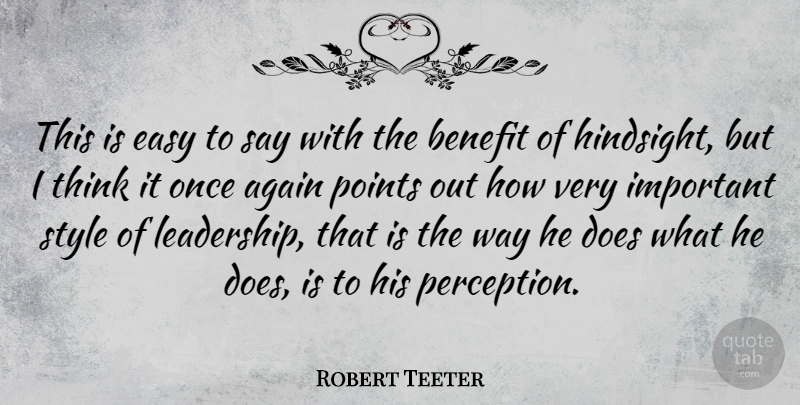 Robert Teeter Quote About Leadership, Thinking, Perception: This Is Easy To Say...