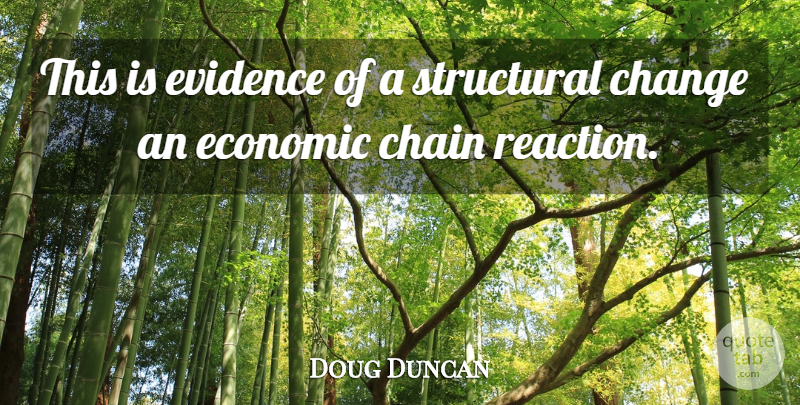 Doug Duncan Quote About Chain, Change, Economic, Evidence, Structural: This Is Evidence Of A...