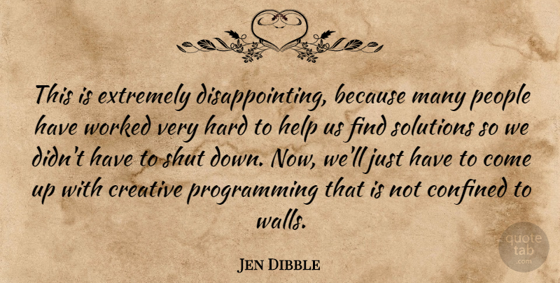 Jen Dibble Quote About Confined, Creative, Extremely, Hard, Help: This Is Extremely Disappointing Because...