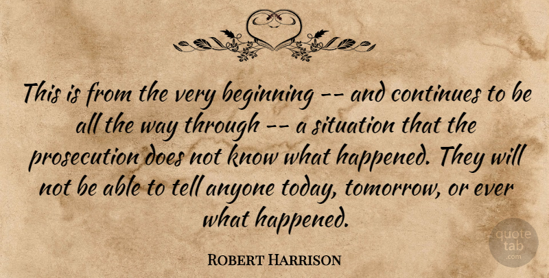 Robert Harrison Quote About Anyone, Beginning, Continues, Situation: This Is From The Very...