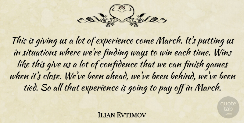 Ilian Evtimov Quote About Confidence, Experience, Finding, Finish, Games: This Is Giving Us A...