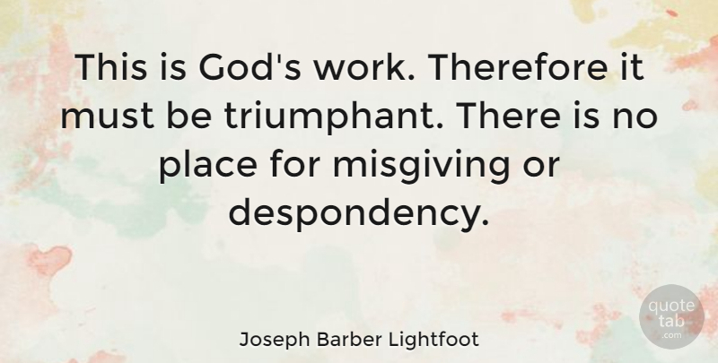 Joseph Barber Lightfoot Quote About Therefore: This Is Gods Work Therefore...
