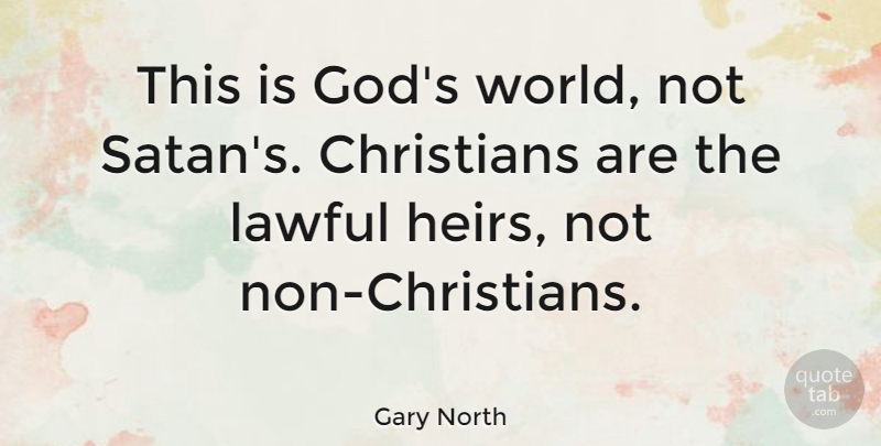 Gary North Quote About Christian, Religion, World: This Is Gods World Not...