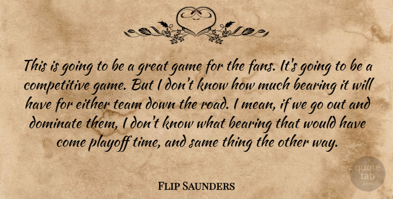 Flip Saunders Quote About Bearing, Dominate, Either, Game, Great: This Is Going To Be...