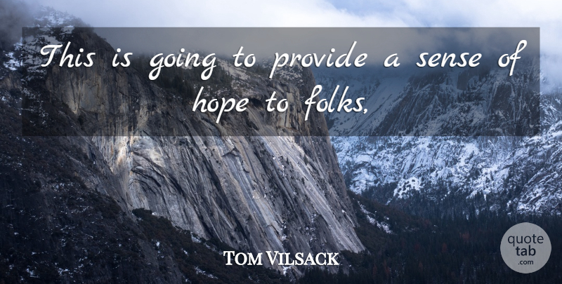 Tom Vilsack Quote About Hope, Provide: This Is Going To Provide...