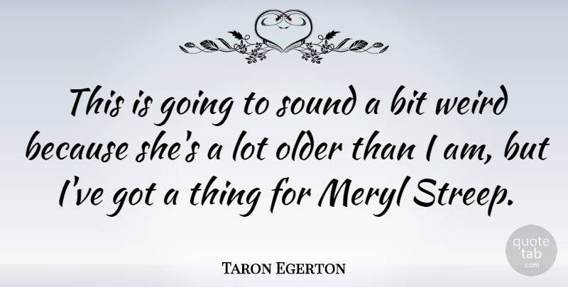 Taron Egerton Quote About Bit, Meryl: This Is Going To Sound...