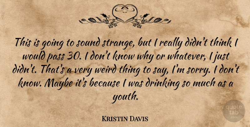 Kristin Davis Quote About Sorry, Drinking, Thinking: This Is Going To Sound...