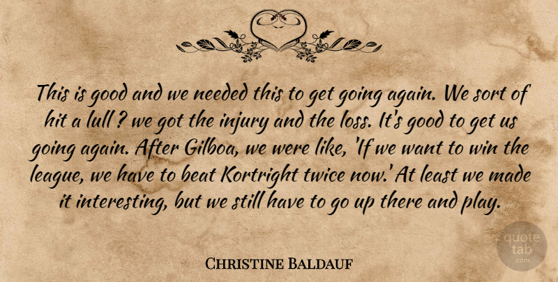 Christine Baldauf Quote About Beat, Good, Hit, Injury, Lull: This Is Good And We...