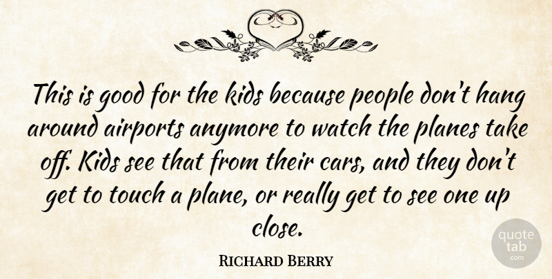 Richard Berry Quote About Anymore, Good, Hang, Kids, People: This Is Good For The...