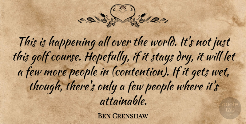 Ben Crenshaw Quote About Golf, People, World: This Is Happening All Over...