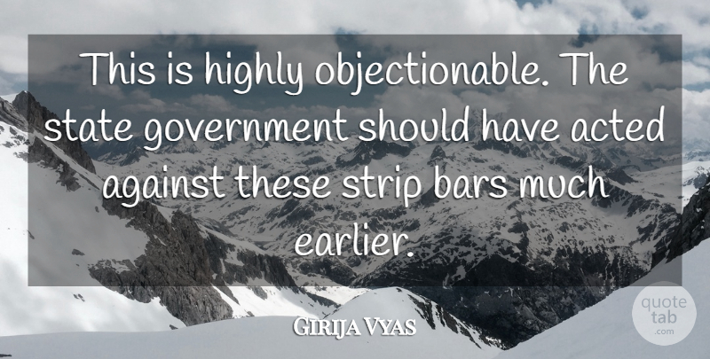 Girija Vyas Quote About Acted, Against, Bars, Government, Highly: This Is Highly Objectionable The...