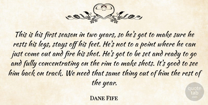 Dane Fife Quote About Fire, Fully, Good, Point, Ready: This Is His First Season...