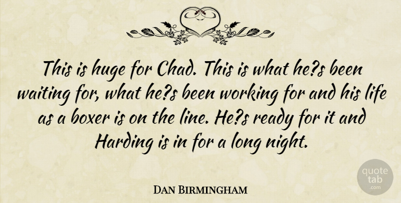 Dan Birmingham Quote About Boxer, Harding, Huge, Life, Ready: This Is Huge For Chad...