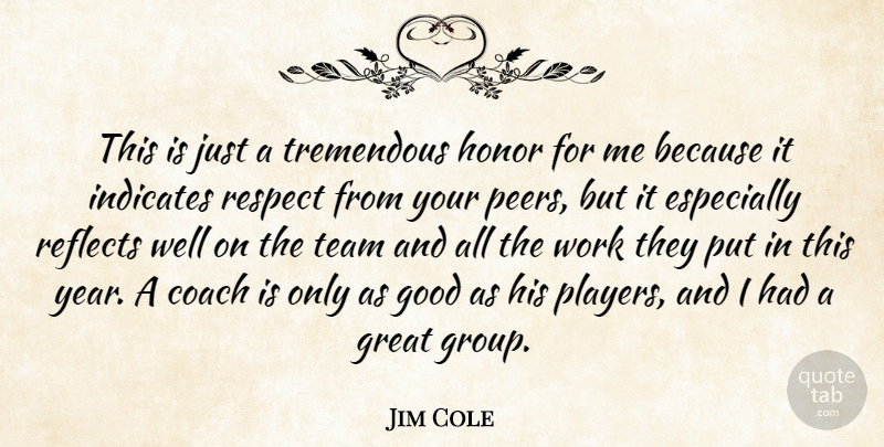 Jim Cole Quote About Coach, Good, Great, Honor, Reflects: This Is Just A Tremendous...