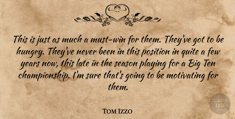Tom Izzo Quote About Few, Late, Motivating, Playing, Position: This Is Just As Much...