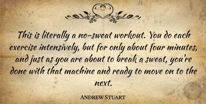 Andrew Stuart Quote About Break, Exercise, Four, Literally, Machine: This Is Literally A No...