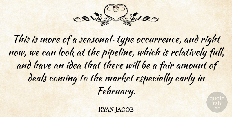 Ryan Jacob Quote About Amount, Coming, Deals, Early, Fair: This Is More Of A...
