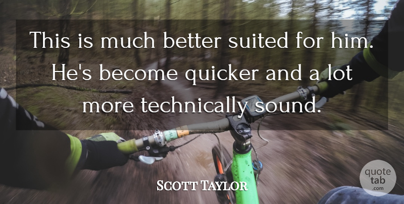 Scott Taylor Quote About Quicker, Suited: This Is Much Better Suited...