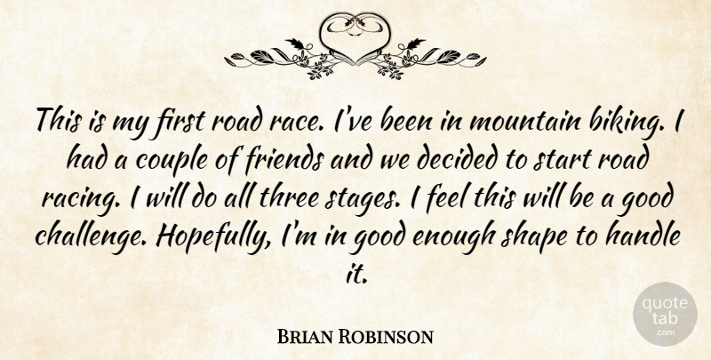 Brian Robinson Quote About Couple, Decided, Good, Handle, Mountain: This Is My First Road...
