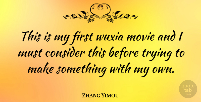 Zhang Yimou Quote About Trying, Firsts, Considerate: This Is My First Wuxia...