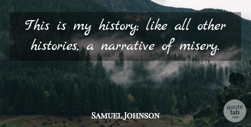 Samuel Johnson Quote About History, Narrative, Misery: This Is My History Like...