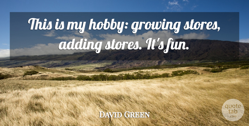 David Green Quote About Adding: This Is My Hobby Growing...