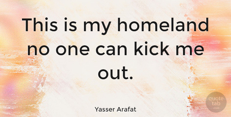 Yasser Arafat Quote About Homeland, Kicks: This Is My Homeland No...